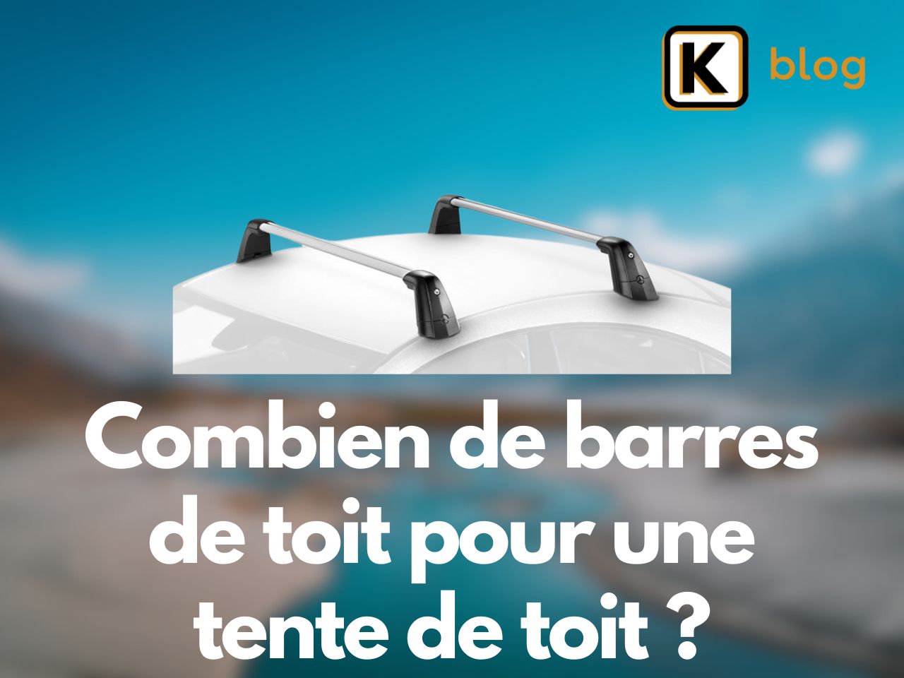 Combien de barres de toit pour une tente de toit