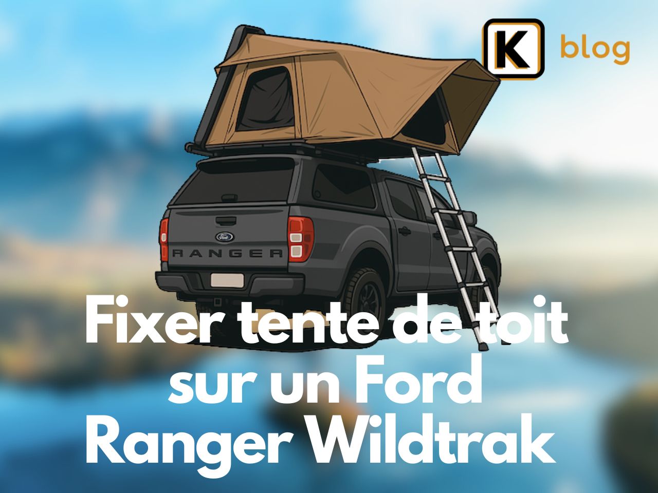 Comment fixer une tente de toit sur un Ford Ranger Wildtrak ?