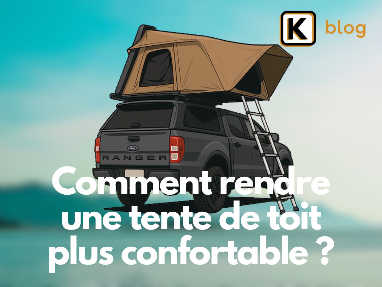 Comment rendre une tente de toit plus confortable ?