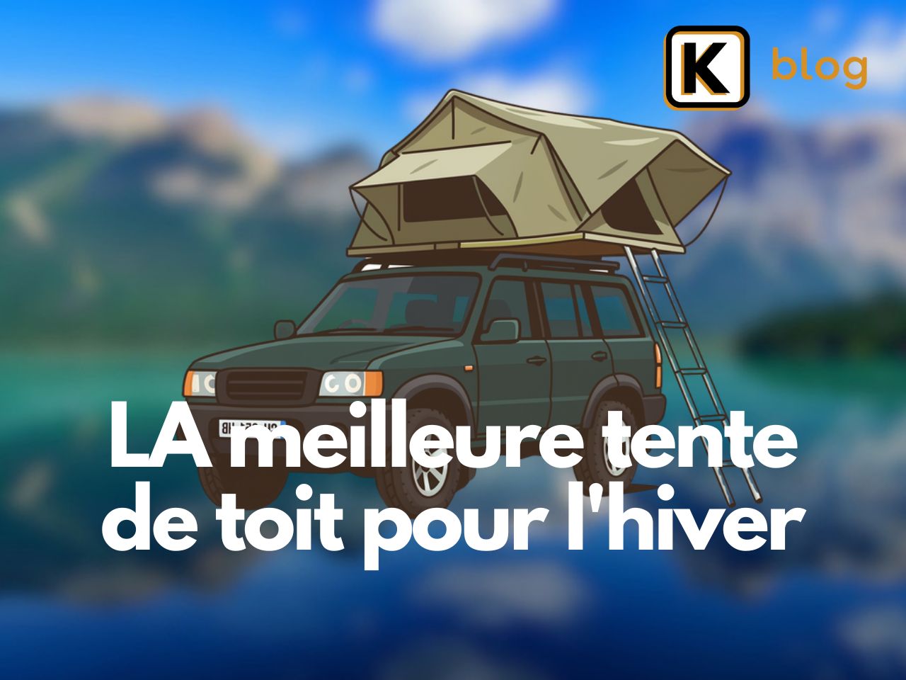 Quelle est la meilleure tente de toit pour l&rsquo;hiver ?